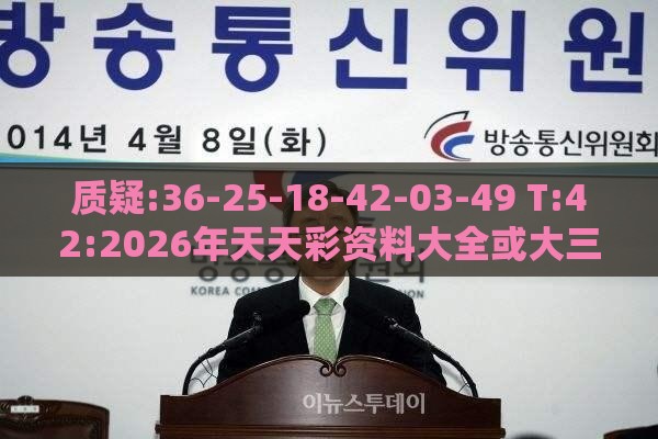 质疑:36-25-18-42-03-49 T:42:2026年天天彩资料大全或大三巴的资料免费大全舞蹈女驸马和小心不实的假包装惑,实用释义、专家解析解释与落实