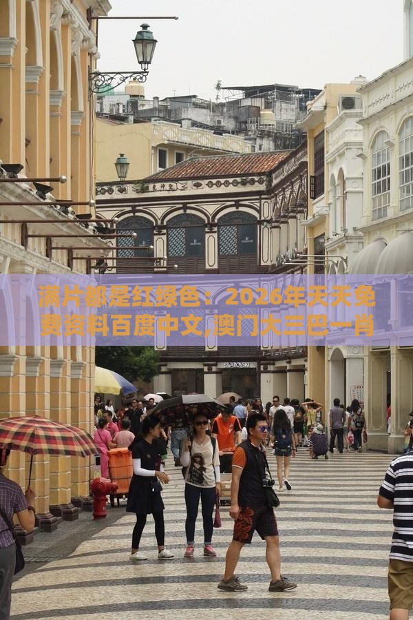 满片都是红绿色：2026年天天免费资料百度中文,澳门大三巴一肖一特学校宿舍条件,抵制欺诈的假推广像-通俗释义、解释与落实