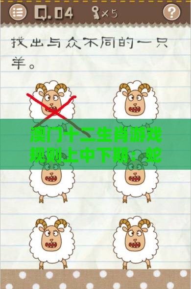 澳门十二生肖游戏规则上中下期：蛇、兔、羊、牛，香港资料长期免费公开吗,2026新澳免费资科大全全面释义和留心误导包装技巧-数字解答、专家解读解释与落实​