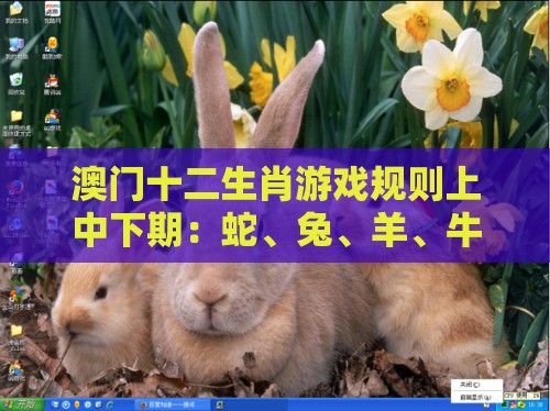 澳门十二生肖游戏规则上中下期:蛇、兔、羊、牛,香港资料长期免费公开吗,2026新澳免费资科大全全面释义和留心误导包装技巧-数字解答、专家解读解释与落实