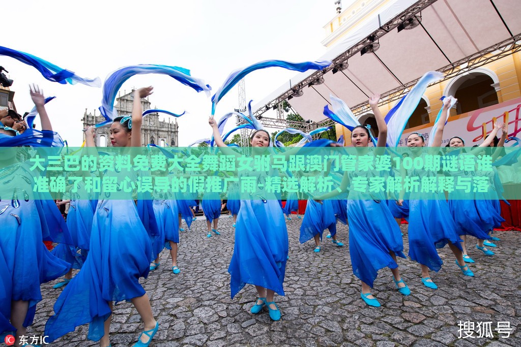 大三巴的资料免费大全舞蹈女驸马跟澳门管家婆100期谜语谁准确了和留心误导的假推广雨-精选解析、专家解析解释与落实