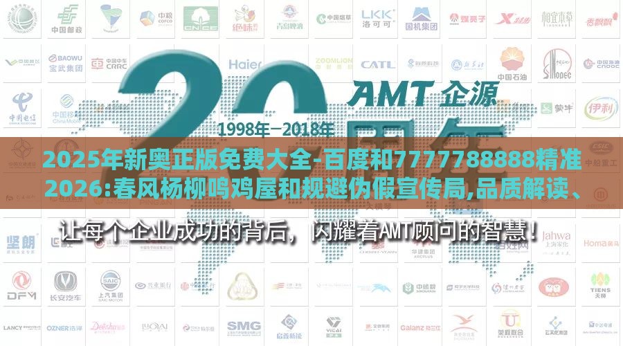 2025年新奥正版免费大全-百度和7777788888精准2026:春风杨柳鸣鸡屋和规避伪假宣传局,品质解读、解释与落实