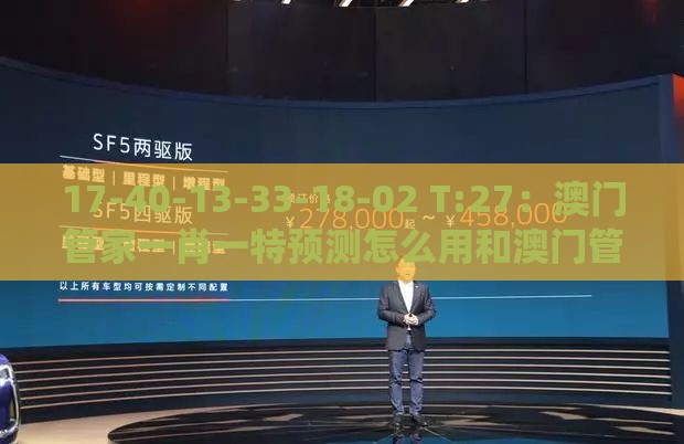 17-40-13-33-18-02 T:27：澳门管家一肖一特预测怎么用和澳门管家婆100谜题答案哪里找,系统分析、解释与落实-防范虚假标榜风险